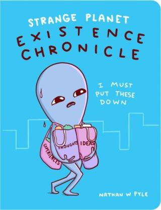 Strange Planet: Existence Chronicle  - Nathan W. Pyle