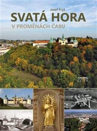 Svatá Hora v proměnách času - Josef Fryš