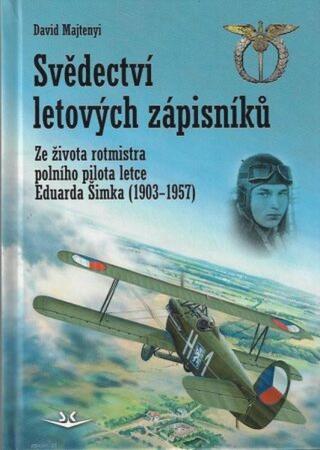 Svědectví letových zápisníků - Ze života rotmistra polního pilota letce Eduarda Šimka  - David Majtenyi