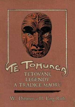Te tohunga - Tetování, legendy a tradice Maorů - H. Ling Roth, W. Dittmer