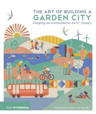 The Art of Building a Garden City: Designing New Communities for the 21st Century - Kate Henderson, Katy Lock, Hugh Ellis