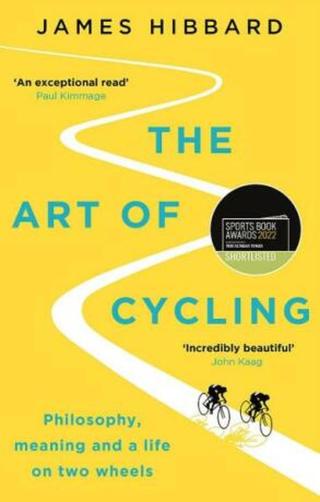 The Art of Cycling. Philosophy, Meaning, and a Life on Two Wheels - James Hibbard