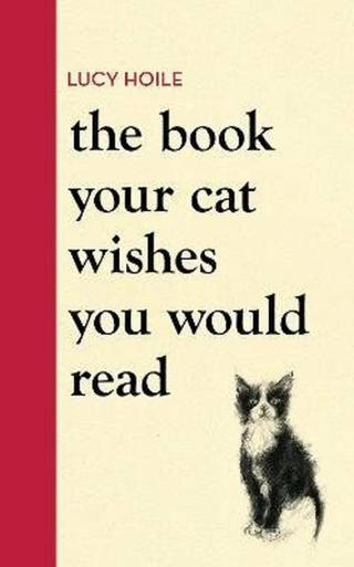 The Book Your Cat Wishes You Would Read - Lucy Hoile