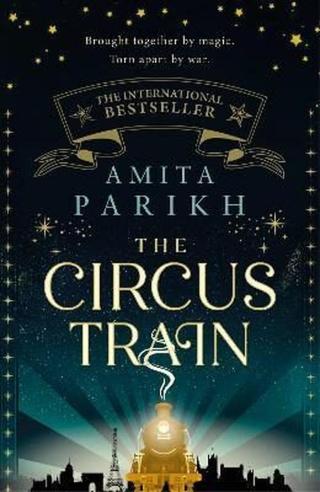 The Circus Train : The entrancing, magical international bestseller - Amita Parikh