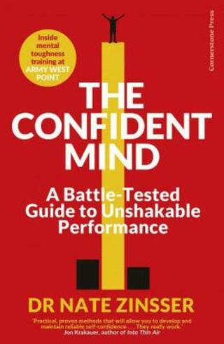 The Confident Mind: A Battle-Tested Guide to Unshakable Performance - Nathaniel Zinsser