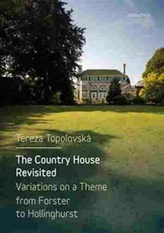 The Country House Revisited - Variations on a Theme from Forster to Hollinghurst - Tereza Topolovská