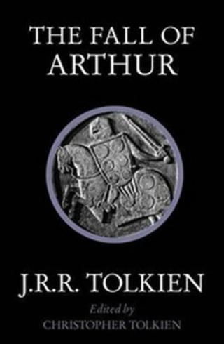 The Fall of Arthur - J. R. R. Tolkien