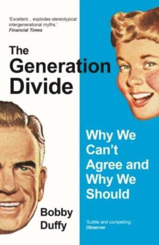 The Generation Divide. Why We Can't Agree and Why We Should - Bobby Duffy