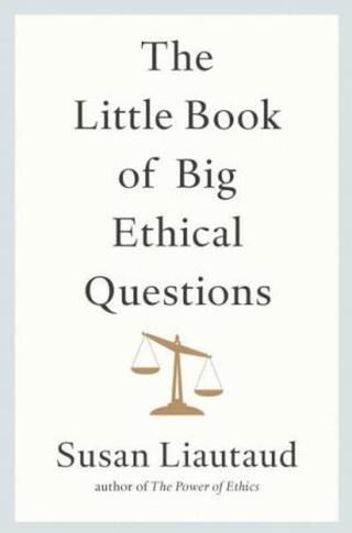 The Little Book of Big Ethical Questions - Susan Liautaud