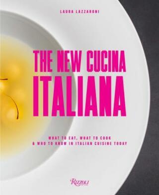 The New Cucina Italiana: What to Eat, What to Cook, and Who to Know in Italian Cuisine Today - Laura Lazzaroni