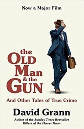 The Old Man and the Gun: And Other Tales of True Crime - David Grann