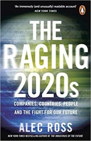 The Raging 2020s : Companies, Countries, People - and the Fight for Our Future - Alec Ross