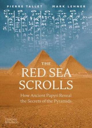 The Red Sea Scrolls: How Ancient Papyri Reveal the Secrets of the Pyramids - Mark Lehner, Pierre Tallet