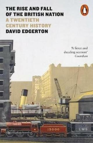 The Rise and Fall of the British Nation : A Twentieth-Century History  - Edgerton David