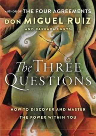 The Three Questions: How to Discover and Master the Power Within You - Don Miguel Ruiz, Barbara Emrys