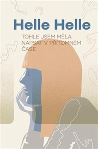 Tohle jsem měla napsat v přítomném čase - Helle Helle