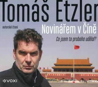 Tomáš Etzler - Novinářem v Číně - Co jsem to proboha udělal  - audiokniha