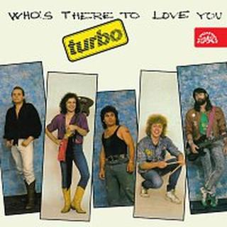 Turbo – Who's There To Love You