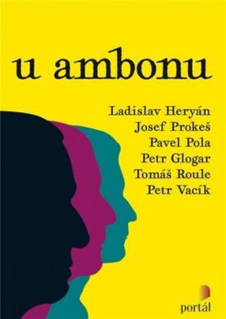 U ambonu - Ladislav Heryán, J. Prokeš, Pola, P., Glogar, P., Roule, T., Vacík, P.