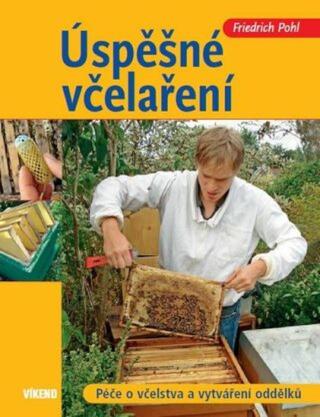 Úspěšné včelaření - Péče o včelstva a vy - Friedrich Pohl