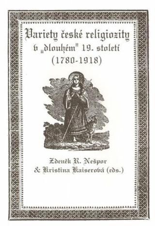 Variety české religiozity v "dlouhém" 19. století  - Zdeněk R. Nešpor, Kristina Kaiserová