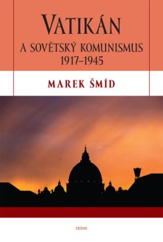 Vatikán a sovětský komunismus 1917-1945 - Marek Šmíd - e-kniha