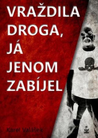 Vraždila droga, já jenom zabíjel - Karel Valášek - e-kniha