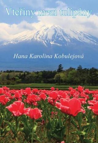 Vteřiny mezi tulipány - Hana Karolina Kobulejová
