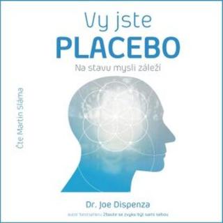 Vy jste placebo – Na stavu mysli záleží - Dr. Joe Dispenza - audiokniha
