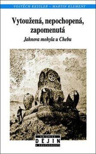 Vytoužená, nepochopená, zapomenutá Jahnova mohyla u Chebu - Vojtěch Kessler, Martin Klement