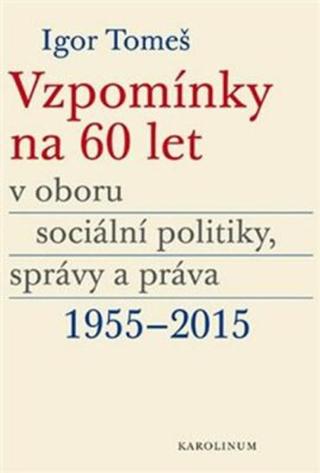 Vzpomínky na 60 let v oboru sociální politiky, správy a práva 1955-2015 - Kristina Koldinská, Igor Tomeš, Kateřina Šámalová