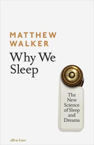 Why We Sleep: The New Science of Sleep and Dreams  - Matthew Walker