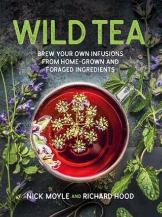 Wild Tea: Brew Your Own Infusions from Home-grown and Foraged Ingredients - Nick Moyle, Richard Hood