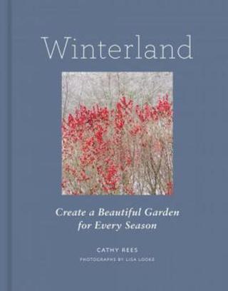 Winterland: Create a Beautiful Garden for Every Season - Cathy Rees, Lisa Looke