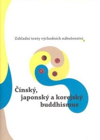 Základní texty východních náboženství 3. : Čínský, japonský a korejský buddhismus - Oldřich Král