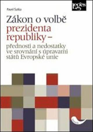 Zákon o volbě prezidenta republiky - Přednosti a nedostatky ve srovnání s úpravami států Evropské unie - Pavel Šutka