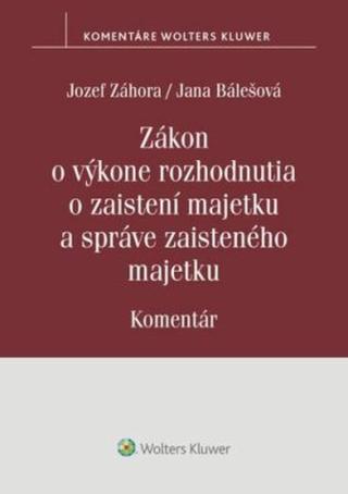 Zákon o výkone rozhodnutia o zaistení majetku a správe zaisteného majetku - Jozef Záhora, Jana Bálešová