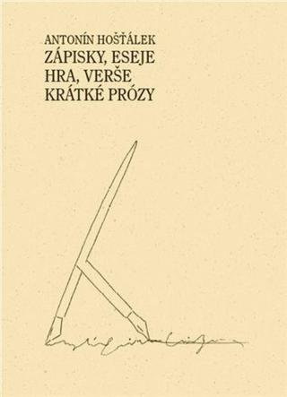 Zápisky, eseje, hra, verše, krátké prózy - Antonín Hošťálek