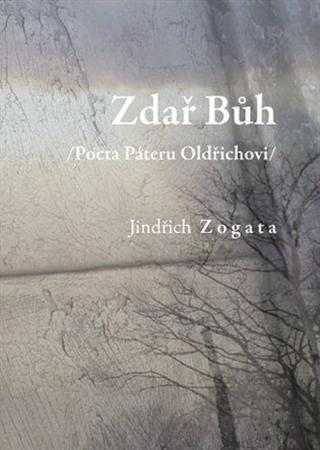 Zdař Bůh /Pocta Páteru Oldřichovi/ - Jindřich Zogata