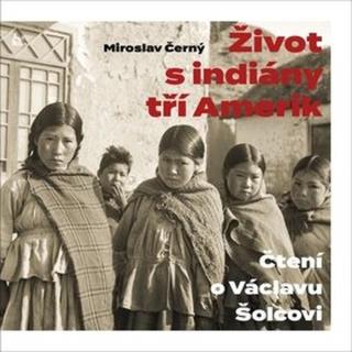 Život s indiány tří Amerik: Čtení o Václavu Šolcovi