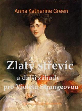 Zlatý střevíc a další záhady pro Violetu Strangeovou - Anna Katharine Green - e-kniha